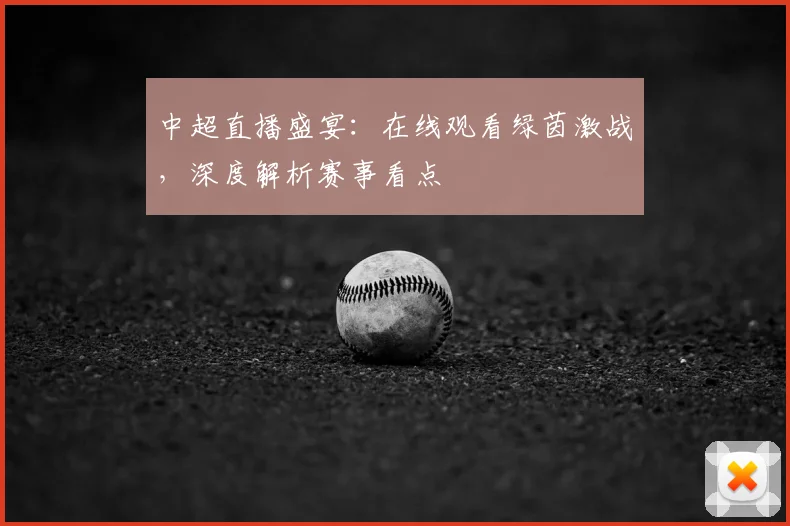 中超直播盛宴：在线观看绿茵激战，深度解析赛事看点