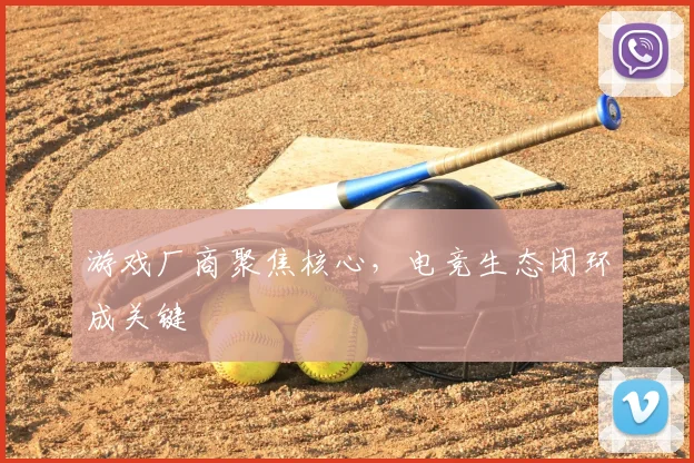 游戏厂商聚焦核心，电竞生态闭环成关键