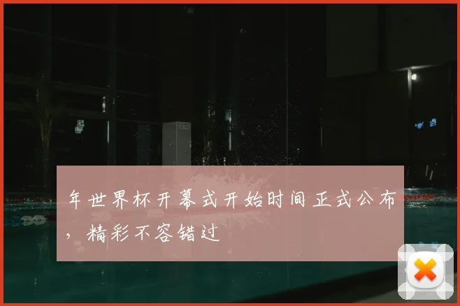 年世界杯开幕式开始时间正式公布，精彩不容错过