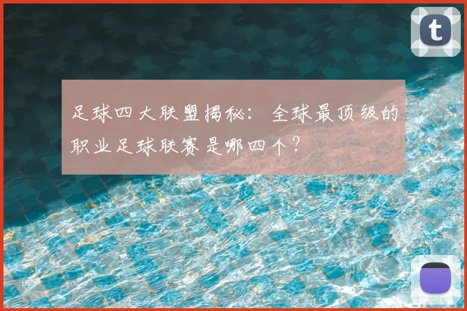 足球四大联盟揭秘:全球最顶级的职业足球联赛是哪四个?