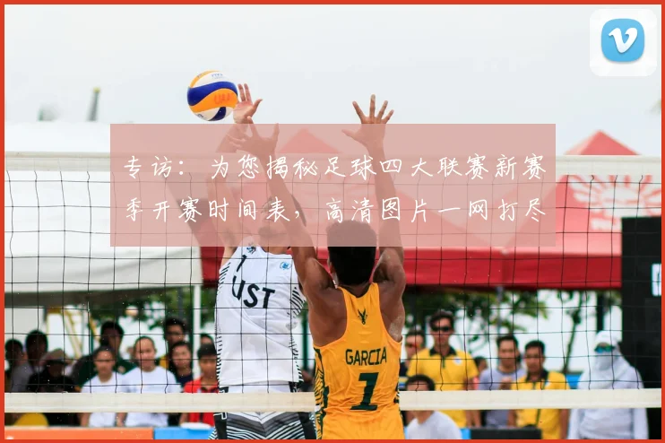 专访：为您揭秘足球四大联赛新赛季开赛时间表，高清图片一网打尽_20260609201234